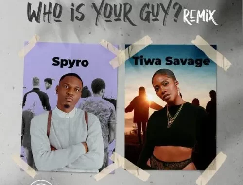 Spyro – Who Is Your Guy (Remix) Ft. Tiwa Savage