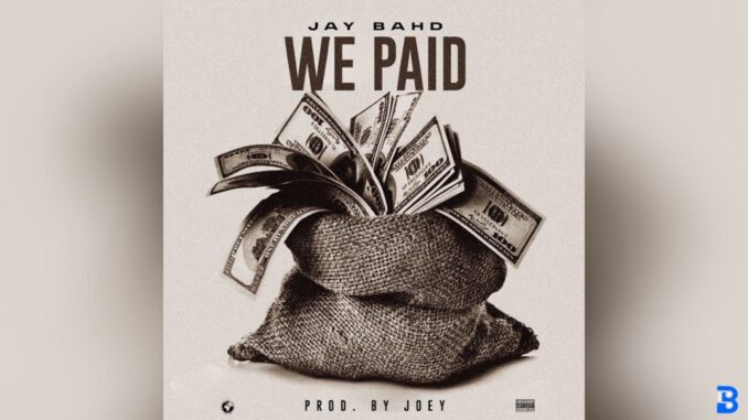 JAY BAHD – WE PAID