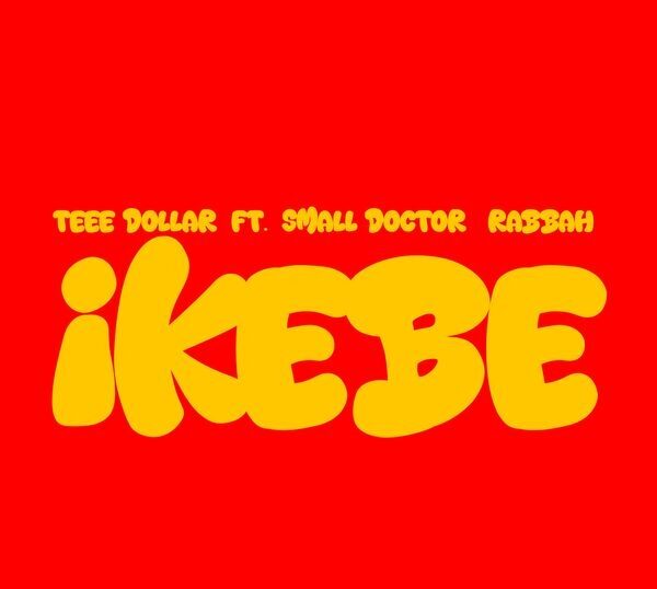 Teee dollar – Ikebe Ft. Small Doctor & Rabbah