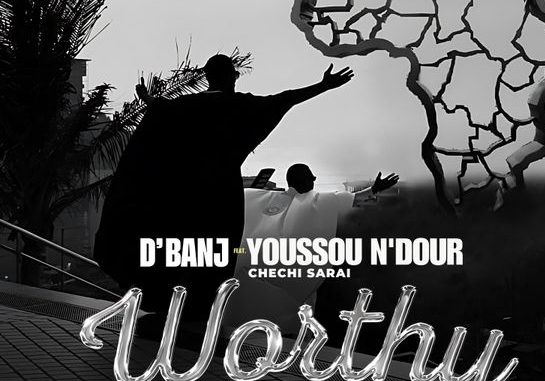 D'banj – Worthy Ft. Chechi Sarai & Youssou N'dour